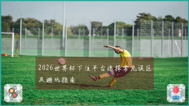 2026世界杯下注平台选择常见误区及避坑指南